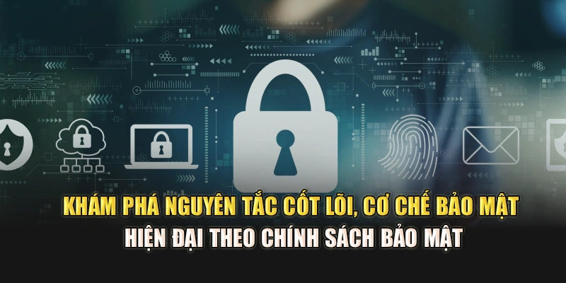 Khám phá nguyên tắc cốt lõi, cơ chế bảo mật hiện đại theo chính sách bảo mật