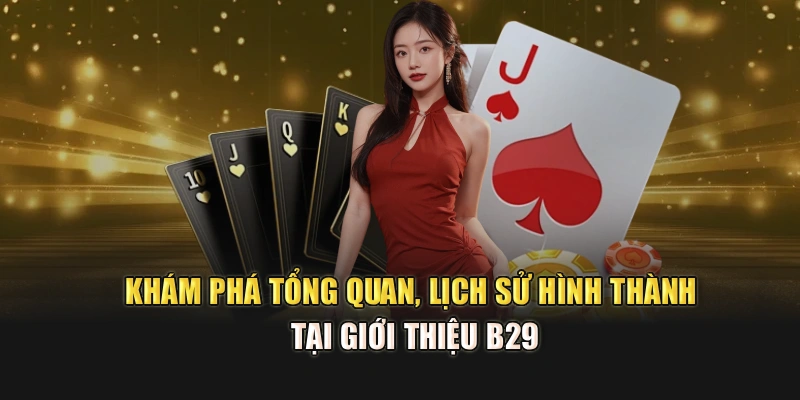 Khám phá tổng quan, lịch sử hình thành tại giới thiệu B29