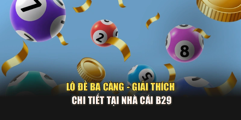 Lô Đề Ba Càng - Giải Thích Chi Tiết Tại Nhà Cái B29