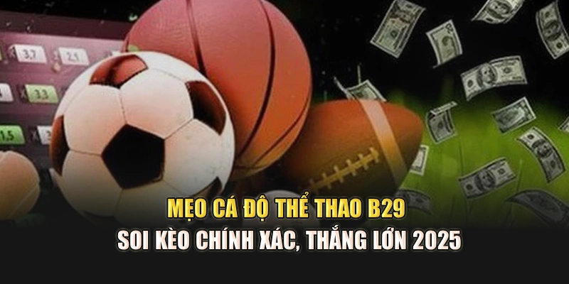 Mẹo Cá Độ Thể Thao B29 – Soi Kèo Chính Xác, Thắng Lớn 2025