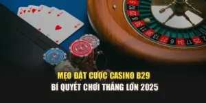 Mẹo Đặt Cược Casino B29 – Bí Quyết Chơi Thắng Lớn 2025