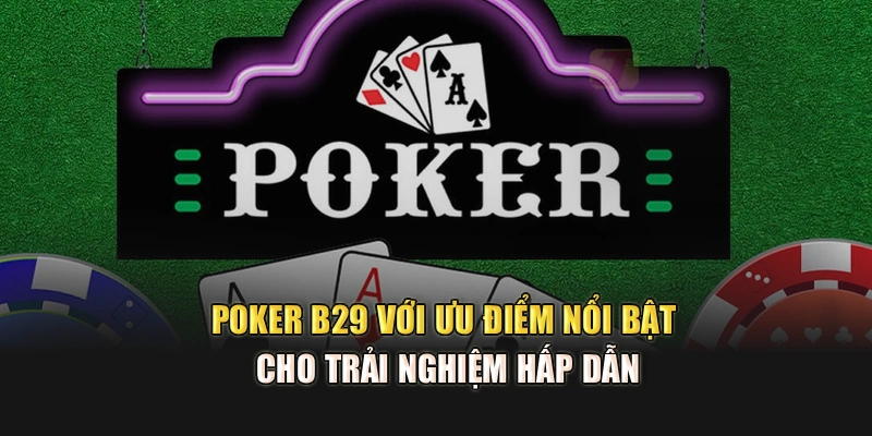 Poker B29 Với Ưu Điểm Nổi Bật Cho Trải Nghiệm Hấp Dẫn