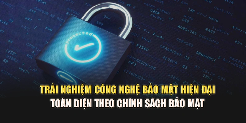 Trải nghiệm công nghệ bảo mật hiện đại, toàn diện theo chính sách bảo mật 